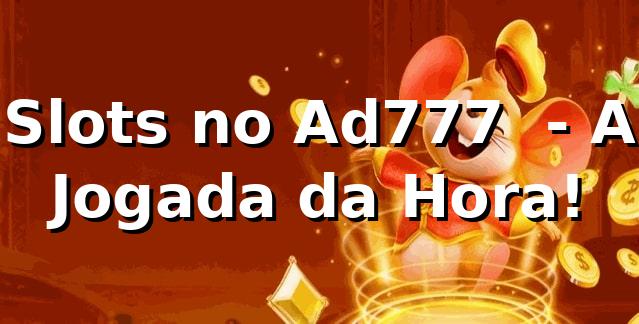 Slots no Ad777 🎰 - A Jogada da Hora!