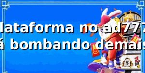 Plataforma no ad777: tá bombando demais! ⚽🔥